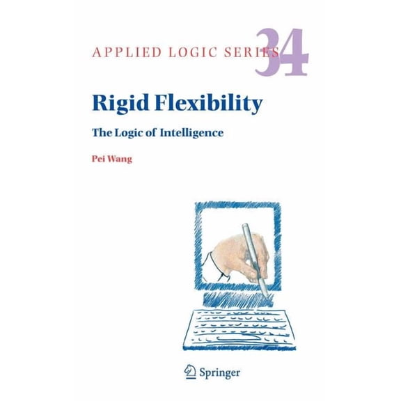Applied Logic Rigid Flexibility: The Logic of Intelligence, Book 34, (Hardcover)