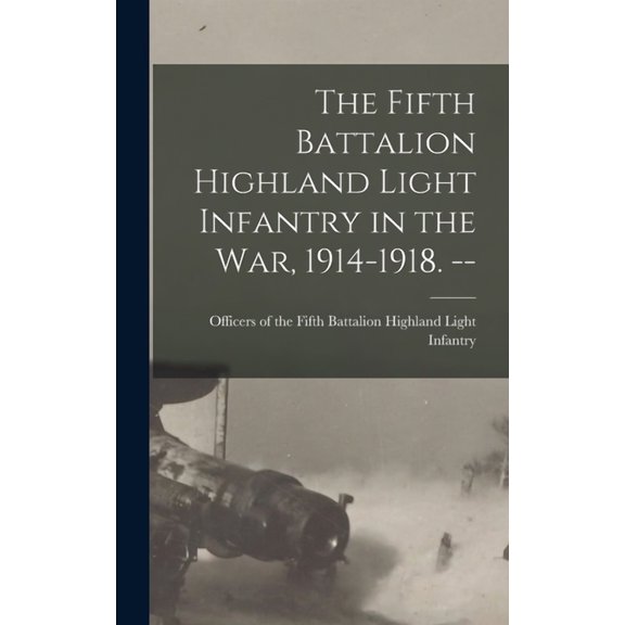 The Fifth Battalion Highland Light Infantry in the War, 1914-1918. - Hardcover 1013600266 9781013600265 Officers of the Fifth Battalion Highl