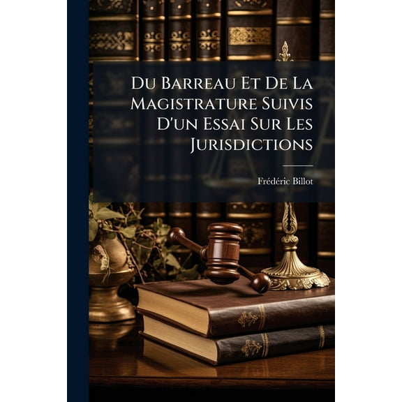Du Barreau Et de la Magistrature Suivis d'Un Essai Sur Les Jurisdictions (Paperback)