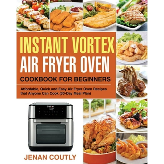 Pre-Owned Instant Vortex Air Fryer Oven Cookbook for Beginners: Affordable, Quick and Easy Air Fryer Oven Recipes that Anyone Can Cook (30-Day Meal Plan) (Paperback) 1676566910 9781676566915
