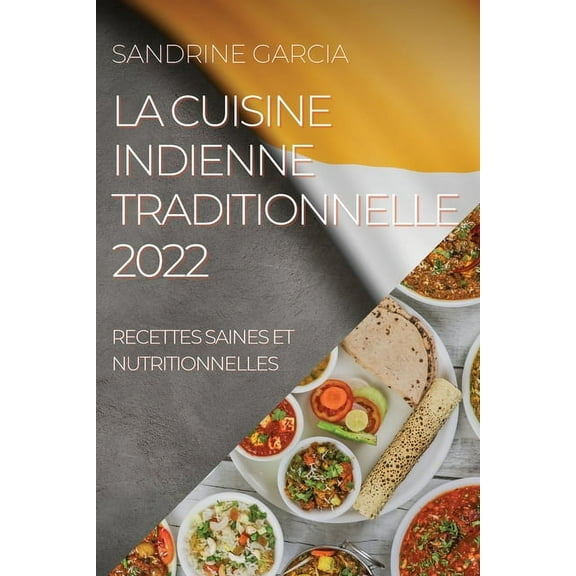 La Cuisine Indienne Traditionnelle 2022: Recettes Saines Et Nutritionnelles, (Paperback)