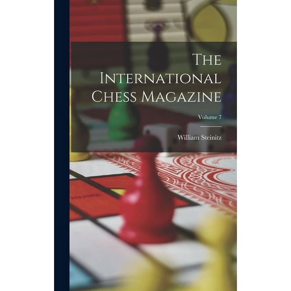 The International Chess Magazine; Volume 7 (Hardcover)