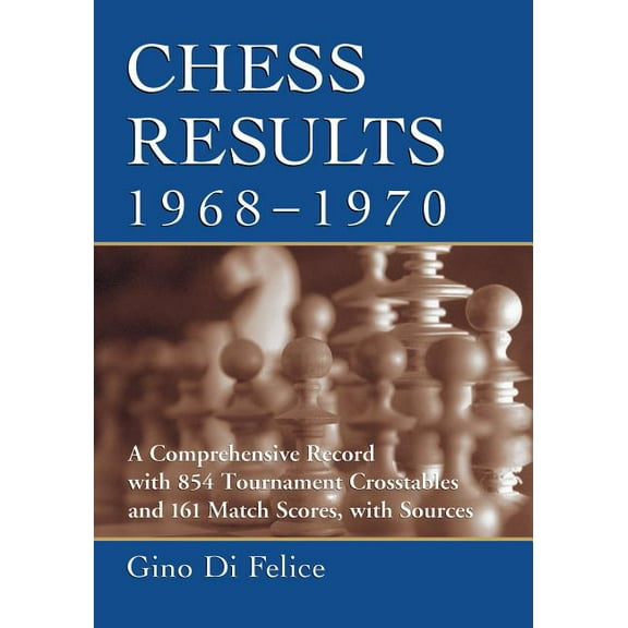 Chess Results, 1968-1970: A Comprehensive Record with 854 Tournament Crosstables and 161 Match Scores, with Sources (Paperback)