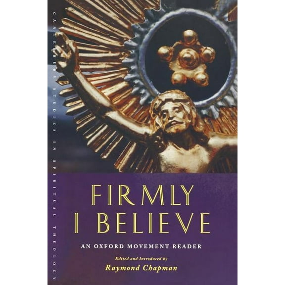 Canterbury Studies in Spiritual Theology Firmly I Believe: An Oxford Movement Reader, (Paperback)