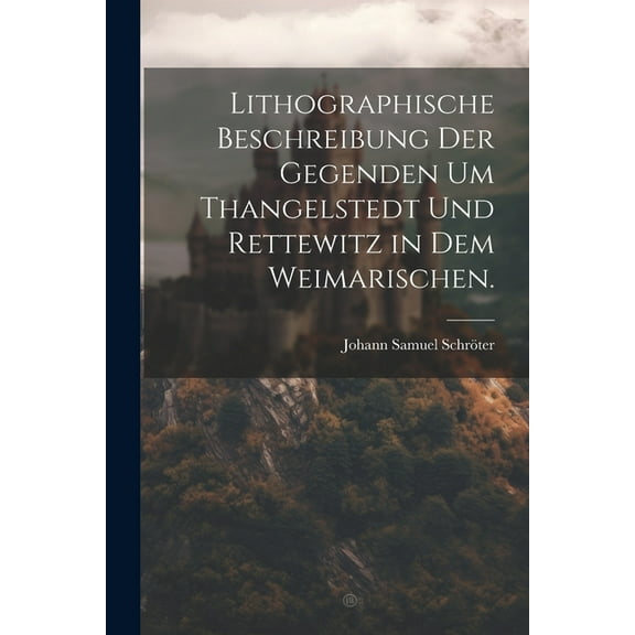 Lithographische Beschreibung der Gegenden um Thangelstedt und Rettewitz in dem Weimarischen. (Paperback)