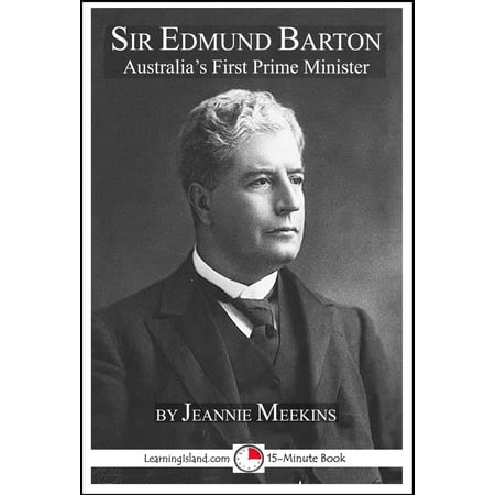 Sir Edmund Barton: Australia's First Prime Minister: A 15-Minute Biography - (Best Australian Prime Minister)