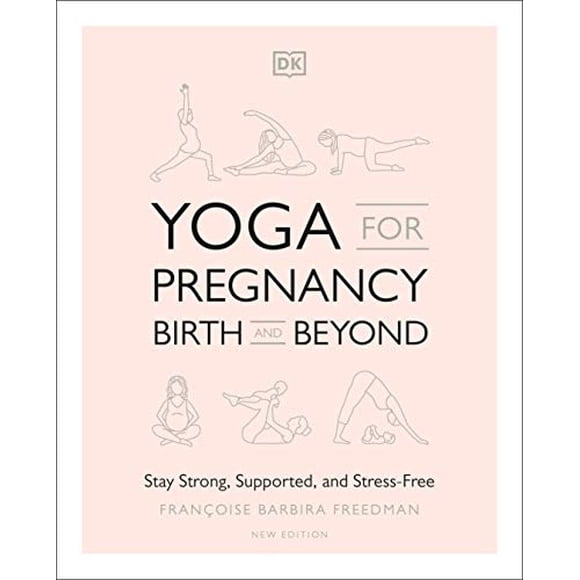 Yoga for Pregnancy, Birth and Beyond: Stay Strong, Supported, and Stress-Free