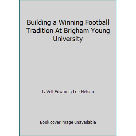 Pre-Owned Building a Winning Football Tradition At Brigham Young University (Hardcover) 0936860022 9780936860022