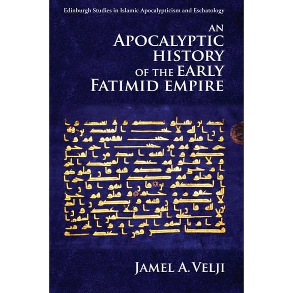 Edinburgh Studies in Islamic Apocalyptic An Apocalyptic History of the Early Fatimid Empire, (Paperback)