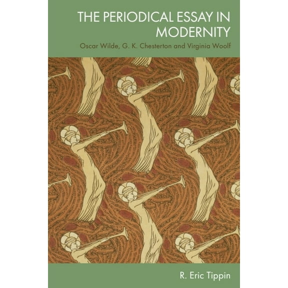 The Periodical Essay in Modernity: Oscar Wilde, G. K. Chesterton and Virginia Woolf, (Hardcover)