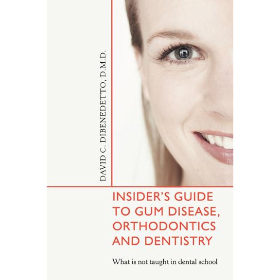 Insider's Guide to Gum Disease, Orthodontics and Dentistry: What Is Not Taught in Dental School, (Paperback)