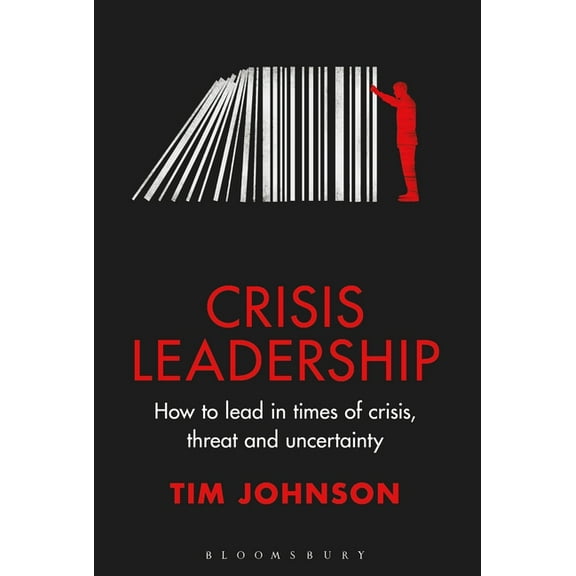 Crisis Leadership: How to Lead in Times of Crisis, Threat and Uncertainty, (Hardcover)