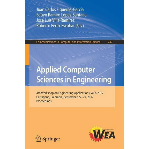 Communications in Computer and Informati Applied Computer Sciences in Engineering: 4th Workshop on Engineering Applications, Wea 2017, Cartagena, Colombia, Septe, Book 742, (Paperback)