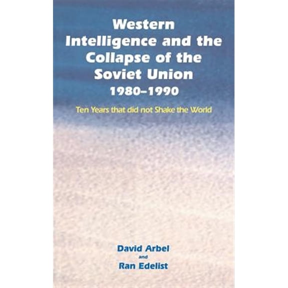 Pre-Owned Western Intelligence and the Collapse of the Soviet Union: 1980-1990: Ten Years that did not Shake the World, (Hardcover)