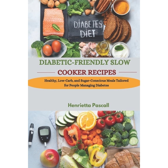 Diabetic-Friendly Slow Cooker Recipes: Healthy, Low-Carb, and Sugar-Conscious Meals Tailored for People Managing Diabete, (Paperback)