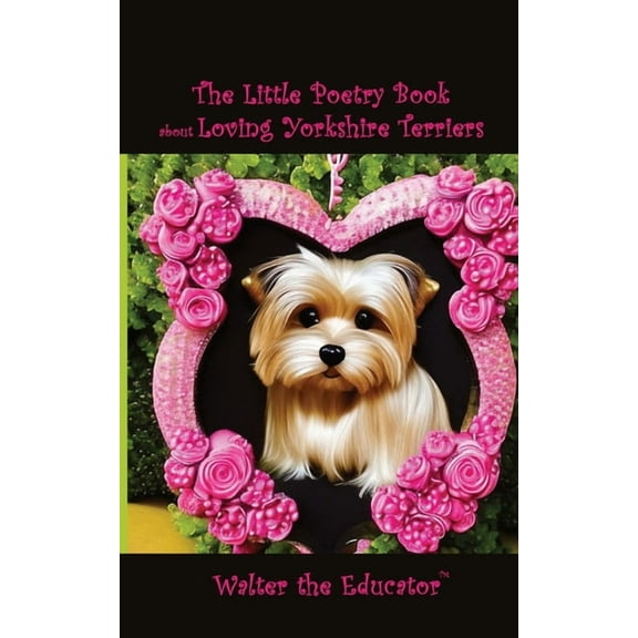 The Little Poetry Dogs Book The Little Poetry Book about Loving Yorkshire Terriers, (Paperback)