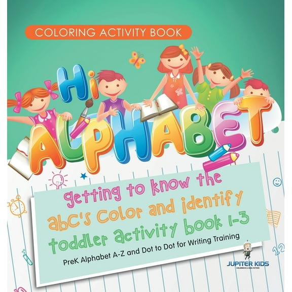 Coloring Activity Book. Hi Alphabet! Getting to Know the ABC's Color and Identify Toddler Activity Book 1-3. PreK Alphab, (Hardcover)
