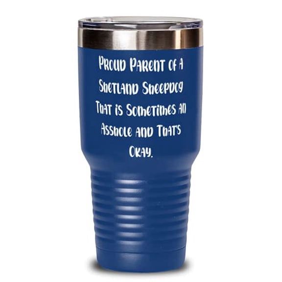 Sarcastic Shetland Sheepdog, Proud Parent of a Shetland Sheepdog That is Sometimes an, Birthday 30oz Tumbler For Shetland Sheepdog