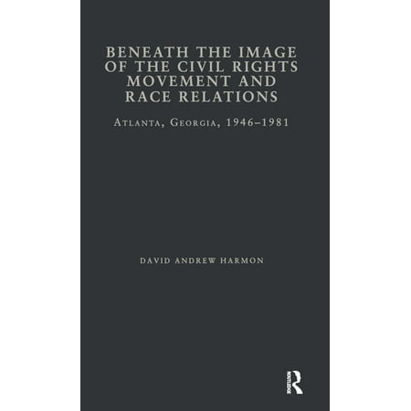 Studies in African American History and Beneath the Image of the Civil Rights Movement and Race Relations: Atlanta GA 1946-1981 (Hardcover)
