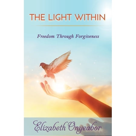 Pre-Owned The Light Within: Freedom Through Forgiveness (Paperback) 1955681007 9781955681001