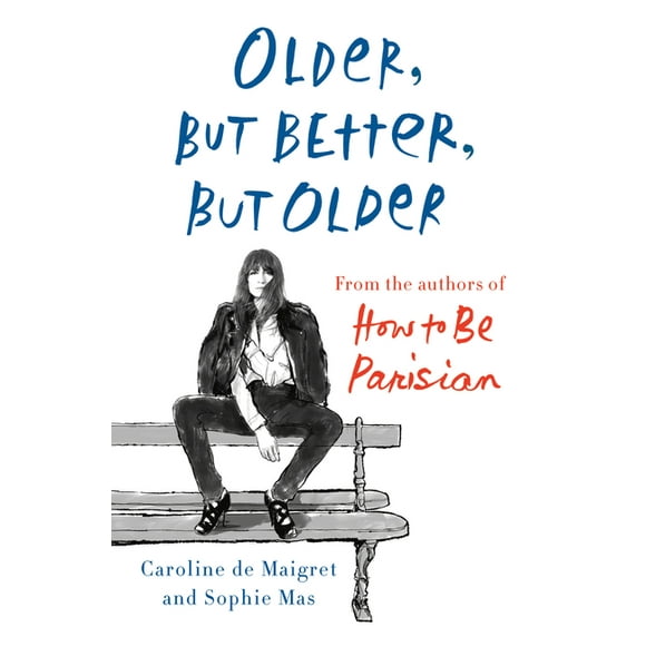 Older, but Better, but Older : From the Authors of How to Be Parisian Wherever You Are (Hardcover)