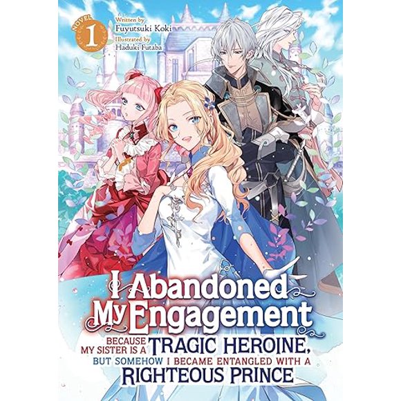 I Abandoned My Engagement Because My Sister is a Tragic Heroine, but Somehow I Became Entangled with a Righteous Prince (Light Novel) Vol. 1