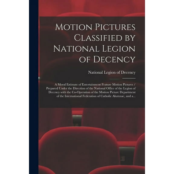 Motion Pictures Classified by National Legion of Decency: a Moral Estimate of Entertainment Feature Motion Pictures / Pr, (Paperback)