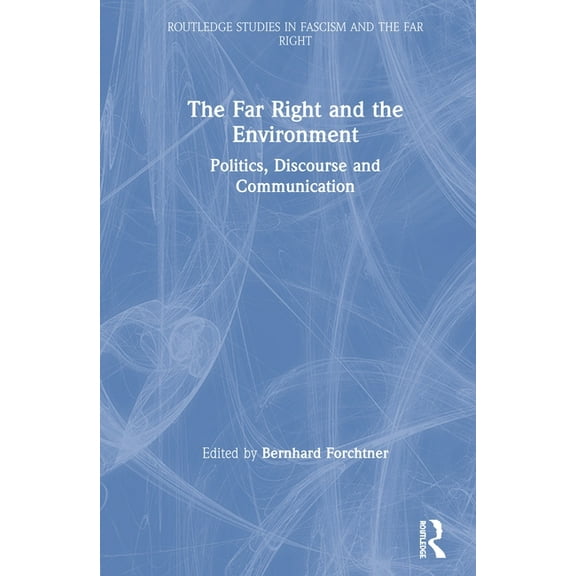 Routledge Studies in Fascism and the Far The Far Right and the Environment: Politics, Discourse and Communication, (Hardcover)