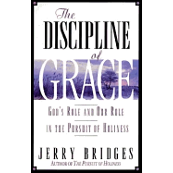 The Discipline of Grace: God's Role and Our Role in the Pursuit of Holiness (Paperback) by Jerry Bridges