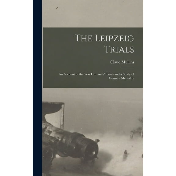 The Leipzeig Trials; An Account of the War Criminals' Trials and a Study of German Mentality (Hardcover)