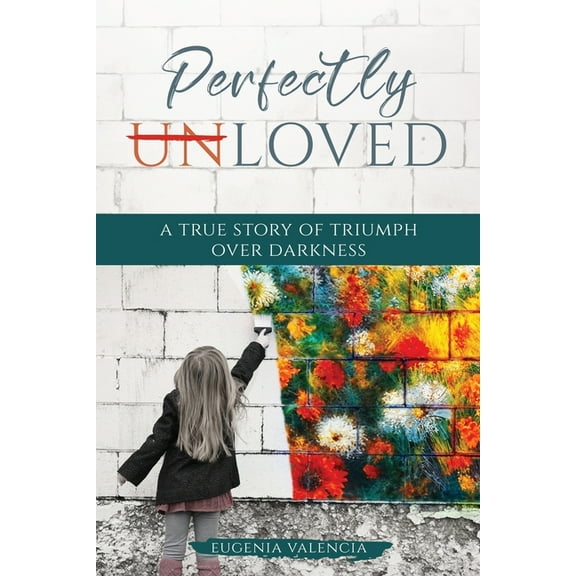 Perfectly Unloved: A True Story of Triumph Over Darkness, (Paperback)