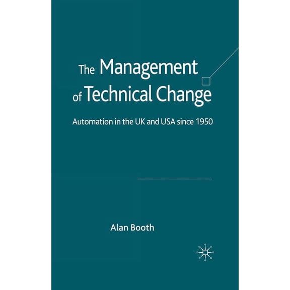 The Management of Technical Change: Automation in the UK and USA Since1950, (Paperback)