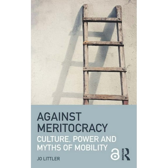 Against Meritocracy: Culture, power and myths of mobility, (Paperback)