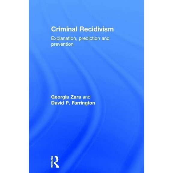 Criminal Recidivism: Explanation, prediction and prevention, (Hardcover)