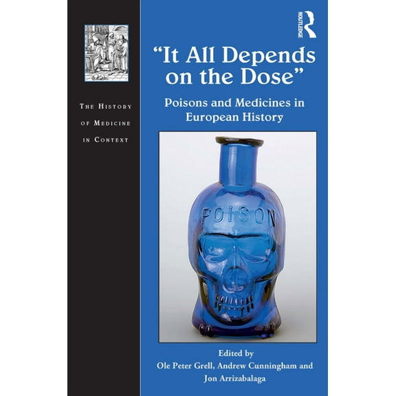 History of Medicine in Context It All Depends on the Dose: Poisons and Medicines in European History, (Paperback)