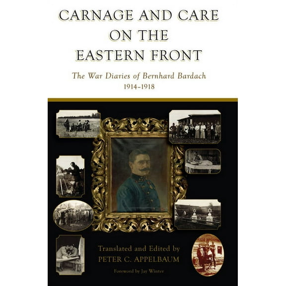 Carnage and Care on the Eastern Front: The War Diaries of Bernhard Bardach, 1914-1918, (Paperback)