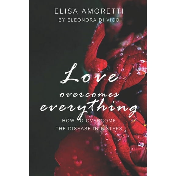 Love overcomes everything: How to overcome the disease in 5 steps (Paperback)