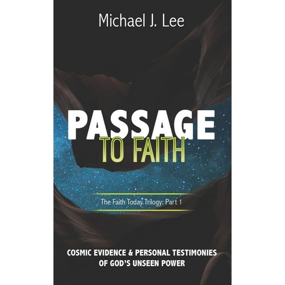 The Faith Today Trilogy Passage to Faith: Cosmic Evidence and Testimonies of God's Unseen Power, Book 1, (Paperback)