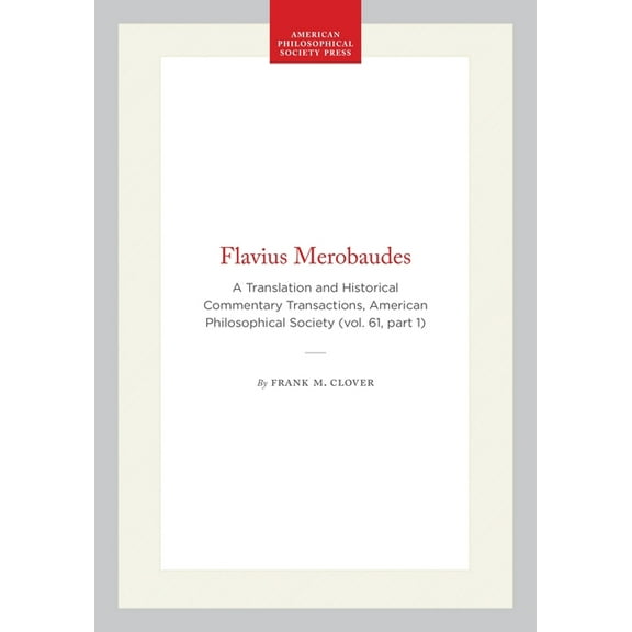 Transactions of the American Philosophic Flavius Merobaudes: A Translation and Historical Commentary Transactions, American Philosophical Society (Vol. 61, Part , Book 467, (Hardcover)