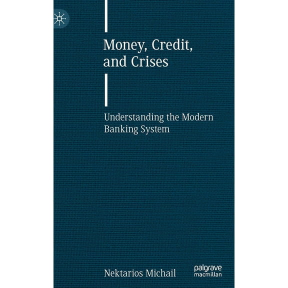 Money, Credit, and Crises: Understanding the Modern Banking System, (Hardcover)