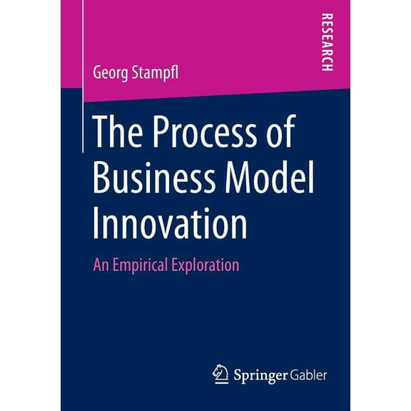 The Process of Business Model Innovation: An Empirical Exploration, (Paperback)