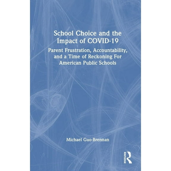 School Choice and the Impact of COVID-19: Parent Frustration, Accountability, and a Time of Reckoning For American Publi, (Hardcover)