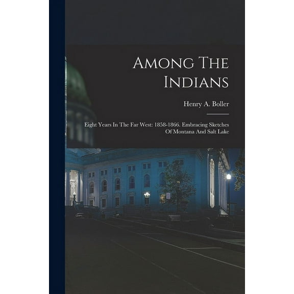 Among The Indians: Eight Years In The Far West: 1858-1866. Embracing Sketches Of Montana And Salt Lake (Paperback)