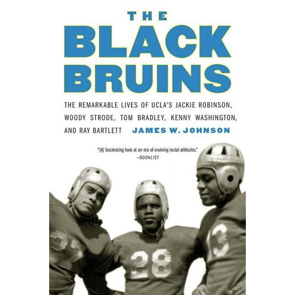 The Black Bruins: The Remarkable Lives of Ucla's Jackie Robinson, Woody Strode, Tom Bradley, Kenny Washington, and Ray B, (Paperback)