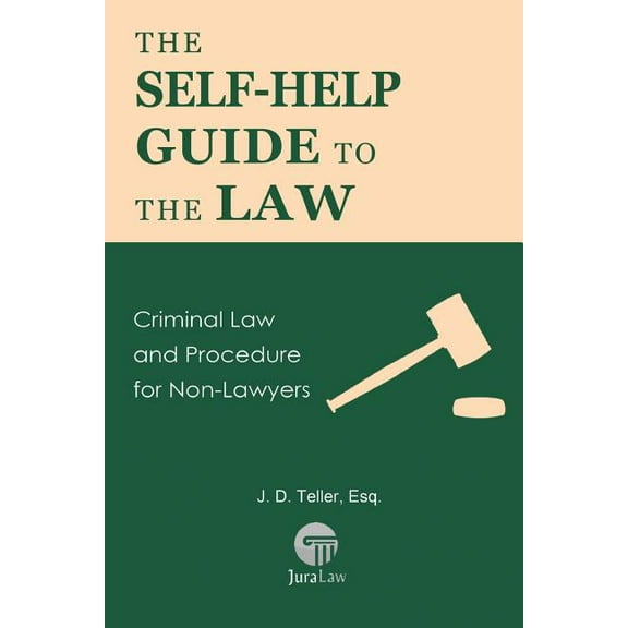 The Self-Help Guide to the Law: Criminal Law and Procedure for Non-Lawyers (Paperback) by J D Teller Esq