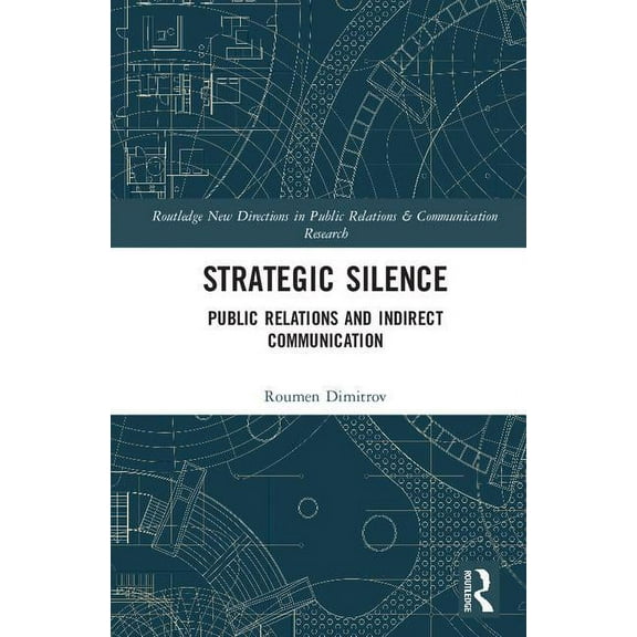 Routledge New Directions in PR & Communi Strategic Silence: Public Relations and Indirect Communication, (Hardcover)