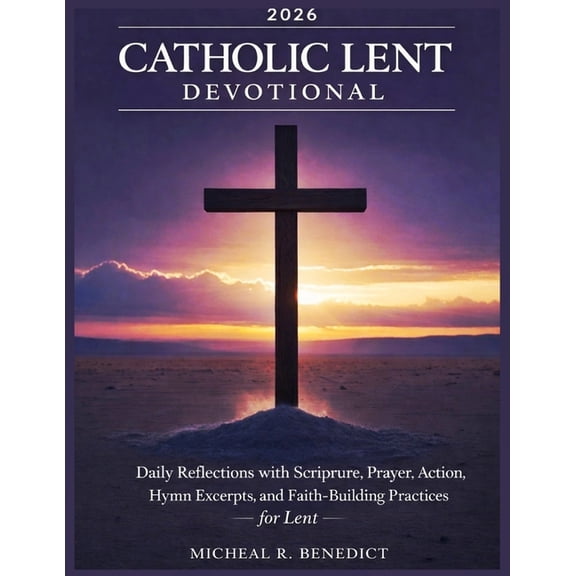 Catholic Lent Devotional 2026: Daily Reflections with Scripture, Prayer, Action, Hymn Excerpts, and Faith-Building Pract, (Paperback)