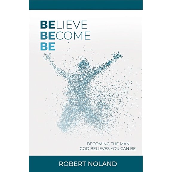 Believe, Become, Be : Becoming the Man God Believes You Can Be (Paperback)