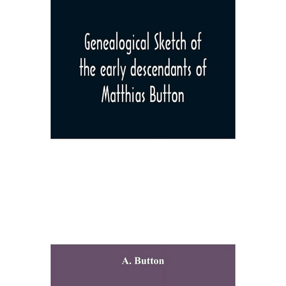 Genealogical sketch of the early descendants of Matthias Button: who came to America with governor John Endicott, landin, (Paperback)