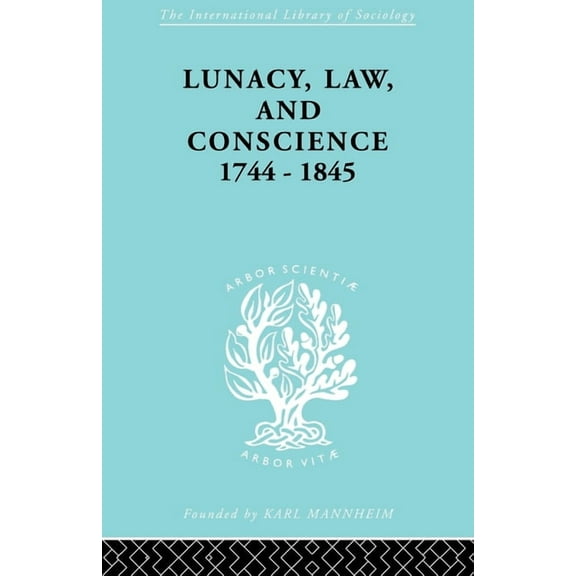 International Library of Sociology Lunacy, Law and Conscience, 1744-1845: The Social History of the Care of the Insane, (Paperback)